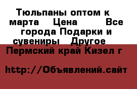 Тюльпаны оптом к 8 марта! › Цена ­ 33 - Все города Подарки и сувениры » Другое   . Пермский край,Кизел г.